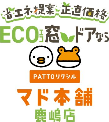 省エネ提案 正直価格 ECO窓ドアなら PATTOリクシル マド本舗 鹿嶋店